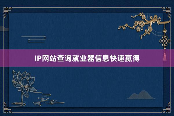 IP网站查询就业器信息快速赢得
