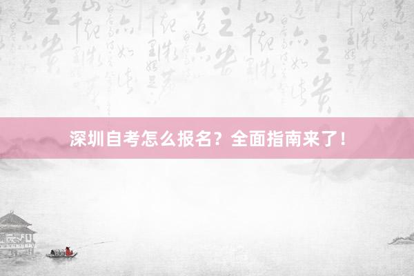 深圳自考怎么报名？全面指南来了！