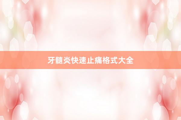 牙髓炎快速止痛格式大全